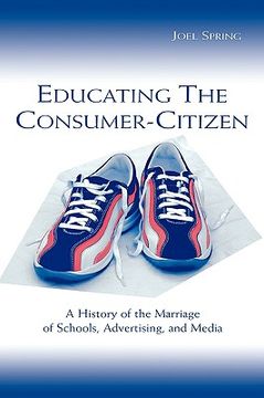 portada educating the consumer-citizen: a history of the marriage of schools, advertising, and media (in English)
