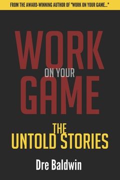 portada Work On Your Game: The Untold Stories: Everything That Didn't Make The Book -- But They MADE The Book (en Inglés)