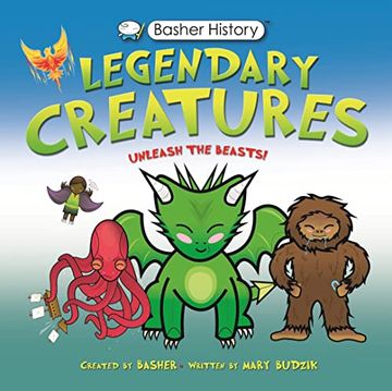 portada Legendary Creatures: Unleash the Beasts! (Basher History) (en Inglés)