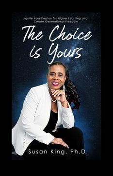 portada The Choice is Yours: Ignite Your Passion for Higher Learning and Create Generational Freedom