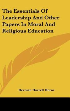 portada the essentials of leadership and other papers in moral and religious education (en Inglés)