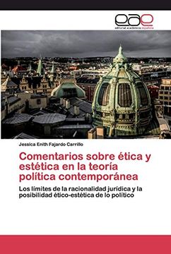 portada Comentarios Sobre Ética y Estética en la Teoría Política Contemporánea: Los Límites de la Racionalidad Jurídica y la Posibilidad Ético-Estética de lo Político