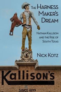 portada The Harness Maker's Dream: Nathan Kallison and the Rise of South Texas (in English)