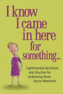 portada I Know I Came in Here for Something: Lighthearted Devotions and Chuckles for Embracing Those Senior Moments