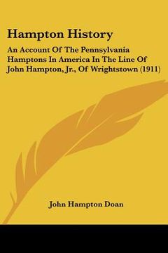portada hampton history: an account of the pennsylvania hamptons in america in the line of john hampton, jr., of wrightstown (1911) (en Inglés)