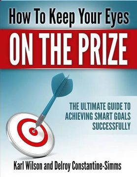 portada HOW TO KEEP YOUR EYES ON THE PRIZE: The Ultimate Guide To Achieving   Smart Goals Successfully