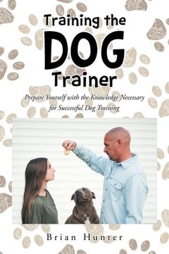 portada Training the Dog Trainer: Prepare Yourself with the Knowledge Necessary for Successful Dog Training (en Inglés)