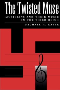 portada The Twisted Muse: Musicians and Their Music in the Third Reich (en Inglés)
