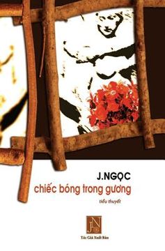 portada Chiec Bong Trong Guong: Tieu Thuyet Chiec Bong Trong Guong, Tac Gia J.Ngoc Da Viet Vao Nhung Ngay Dau Sau Khi Dinh Cu Tai Hoa Ky. Nhung Doi Th (en Vietnamita)