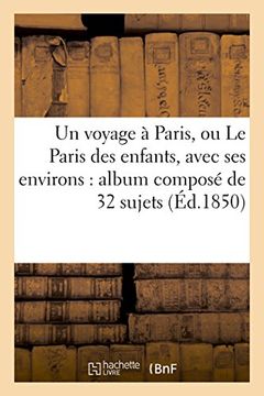 portada Un voyage à Paris, ou Le Paris des enfants, avec ses environs: album composé de 32 sujets (Histoire)