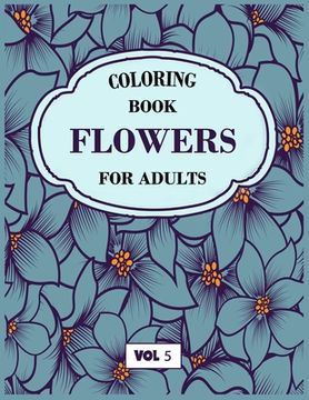 portada Flower Coloring Book For Adults Vol 5: An Adult Coloring Book with Flower Collection, Stress Relieving Flower Designs for Relaxation (in English)