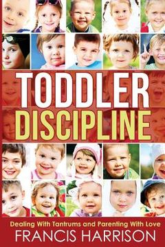 portada Toddler Discipline: Dealing With Tantrums and Parenting With Love (en Inglés)