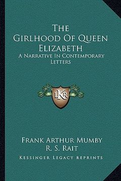 portada the girlhood of queen elizabeth: a narrative in contemporary letters (en Inglés)