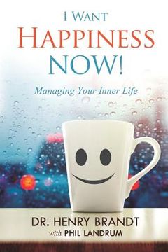 portada I Want Happiness Now!: Managing Your Inner Life (in English)