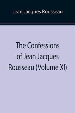 portada The Confessions of Jean Jacques Rousseau (Volume XI) (en Inglés)