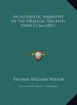 portada an authentic narrative of the piratical descents upon cuba (1851) (en Inglés)
