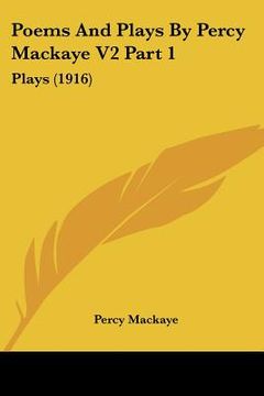 portada poems and plays by percy mackaye v2 part 1: plays (1916) (en Inglés)