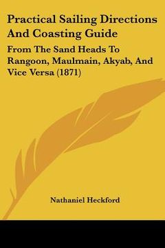 portada practical sailing directions and coasting guide: from the sand heads to rangoon, maulmain, akyab, and vice versa (1871)