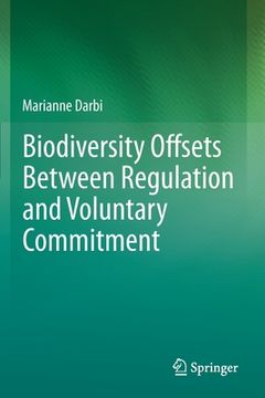 portada Biodiversity Offsets Between Regulation and Voluntary Commitment: A Typology of Approaches Towards Environmental Compensation and No Net Loss of Biodi (en Inglés)
