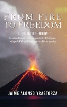 portada From Fire to Freedom: A Rescripted Edition: Reverberations of childhood in colonized Philippines with opportune post-WWII adulthood in Ameri (en Inglés)