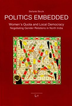 portada Politics Embedded: Women`S Quota and Local Democracy. Negotiating Gender Relations in North India (Anthropology / Ethnologie, Band 53)