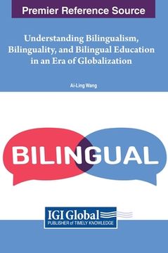portada Understanding Bilingualism, Bilinguality, and Bilingual Education in an Era of Globalization (en Inglés)