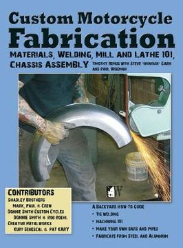 portada Custom Motorcycle Fabrication: Materials, Welding, Lathe & Mill Work, Chassis Assembly 