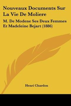 portada Nouveaux Documents Sur La Vie De Moliere: M. De Modene Ses Deux Femmes Et Madeleine Bejart (1886) (en Francés)