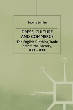 portada Dress, Culture and Commerce: The English Clothing Trade Before the Factory, 1660-1800 (en Inglés)