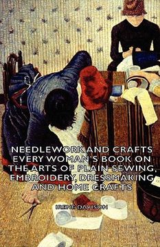 portada needlework and crafts - every woman's book on the arts of plain sewing, embroidery, dressmaking and home crafts