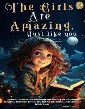portada The Girls Are Amazing, Just Like You: Inspirational Stories for Girls About Courage, Love, Friendship and Self-discovery. Motivational Short Stories f (en Inglés)