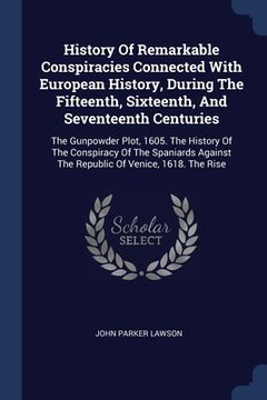 portada History Of Remarkable Conspiracies Connected With European History, During The Fifteenth, Sixteenth, And Seventeenth Centuries: The Gunpowder Plot, 16 (en Inglés)