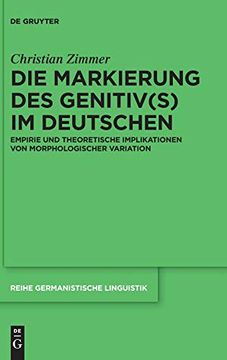portada Die Markierung des Genitivs im Deutschen: Empirie und Theoretische Implikationen von Morphologischer Variation (in German)