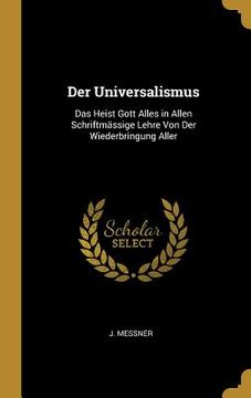portada Der Universalismus: Das Heist Gott Alles in Allen Schriftmässige Lehre Von Der Wiederbringung Aller