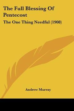 portada the full blessing of pentecost: the one thing needful (1908) (en Inglés)