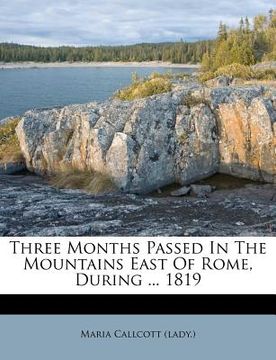 portada three months passed in the mountains east of rome, during ... 1819 (en Inglés)