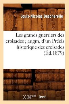 portada Les Grands Guerriers Des Croisades Augm. d'Un Précis Historique Des Croisades (Éd.1879)