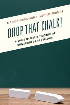 portada Drop That Chalk!: A Guide to Better Teaching at Universities and Colleges (en Inglés)
