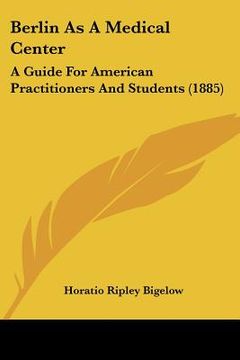 portada berlin as a medical center: a guide for american practitioners and students (1885) (en Inglés)