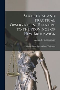 portada Statistical and Practical Observations Relative to the Province of New-Brunswick [microform]: Published for the Information of Emigrants