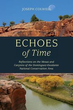 portada Echoes of Time: Reflections on the Mesas and Canyons of the Dominguez-Escalante National Conservation Area (en Inglés)