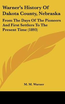 portada warner's history of dakota county, nebraska: from the days of the pioneers and first settlers to the present time (1893) (en Inglés)