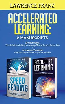 portada Accelerated Learning: 2 Manuscripts: Speed Reading: The Definitive Guide for Learning how to Read a Book a day Accelerated Learning: Very Best way to Learn as Fast as Possible. (en Inglés)