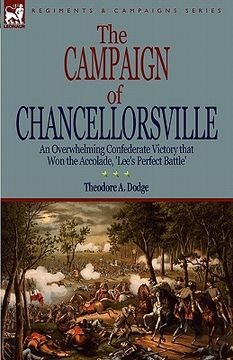 portada the campaign of chancellorsville: an overwhelming confederate victory that won the accolade, 'lee's perfect battle' (in English)