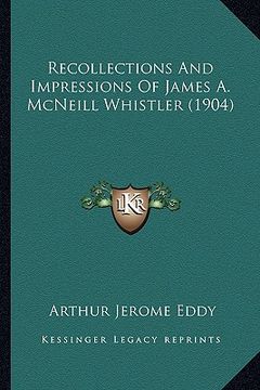 portada recollections and impressions of james a. mcneill whistler (recollections and impressions of james a. mcneill whistler (1904) 1904) (en Inglés)