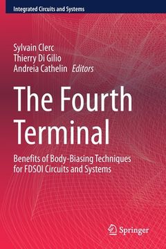 portada The Fourth Terminal: Benefits of Body-Biasing Techniques for Fdsoi Circuits and Systems (en Inglés)