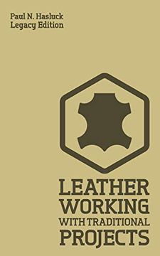 portada Leather Working With Traditional Projects: A Classic Practical Manual for Technique, Tooling, Equipment, and Plans for Handcrafted Items (Hasluck's Traditional Skills Library) 