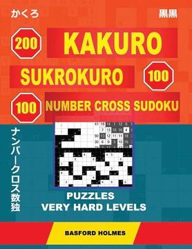 portada 200 Kakuro - Sukrokuro 100 - 100 Number Cross Sudoku. Puzzles Very Hard Levels: Holmes Presents a Collection of Puzzles of Very Difficult Levels. Cont