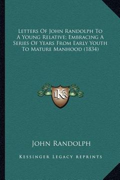 portada letters of john randolph to a young relative; embracing a seletters of john randolph to a young relative; embracing a series of years from early youth (en Inglés)
