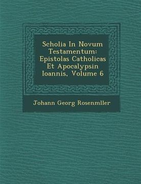 portada Scholia in Novum Testamentum: Epistolas Catholicas Et Apocalypsin Ioannis, Volume 6 (en Latin)